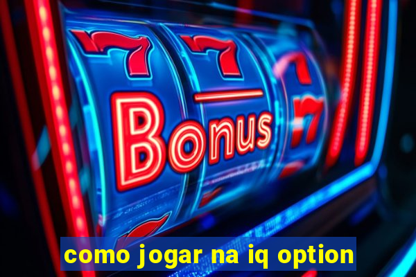 como jogar na iq option